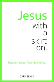 Title: Jesus With a Skirt On, Author: Gary Black