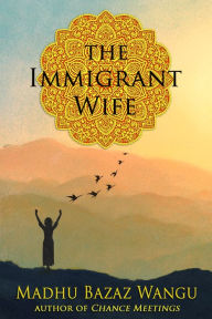 Title: The Immigrant Wife, Author: Madhu Bazaz Wangu