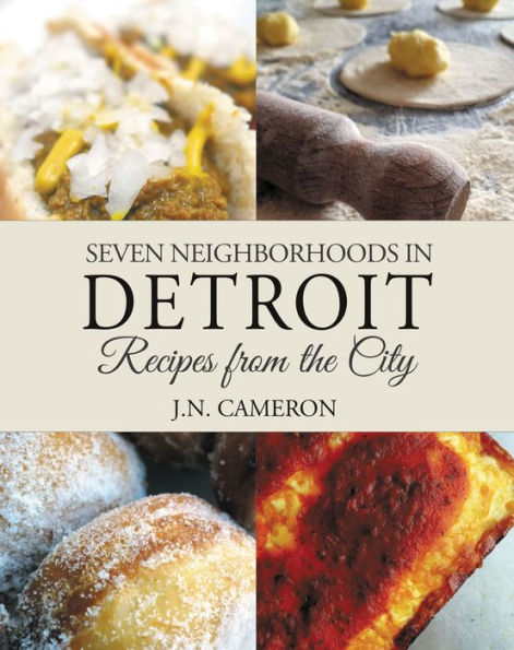 Seven Neighborhoods in Detroit: Recipes from the City