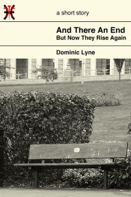 Title: And There An End, But Now They Rise Again, Author: Dominic Lyne