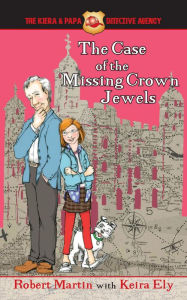 Title: The Case of the Missing Crown Jewels: Book 1 of The Keira and Papa Detective Agency, Author: Robert Martin