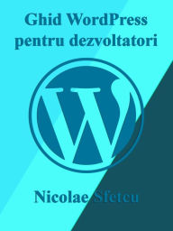 Title: Ghid WordPress pentru dezvoltatori, Author: Nicolae Sfetcu