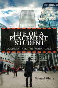 Title: Life of a Placement Student: Journey into the workplace, Author: Samuel Obute