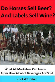 Title: Do Horses Sell Beer? And Labels Sell Wine?, Author: Joel Whitaker