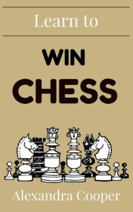 Title: Learn to Win Chess, Author: Alexandra Cooper