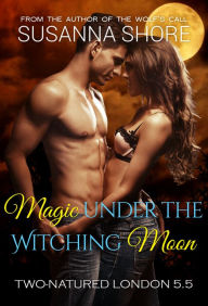 Title: Magic Under the Witching Moon. Two-Natured London 5.5., Author: Susanna Shore