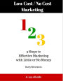 Low Cost / No Cost Marketing 123: 3 Steps to Effective Marketing with Little or No Money