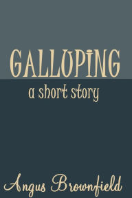 Title: Galluping, a short story, Author: Angus Brownfield