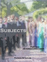 Title: Subjects I: Heteronormativity, Author: Patrick M Taylor