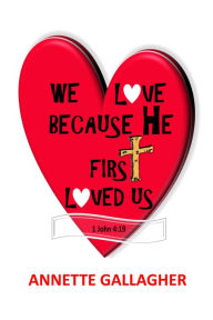 Title: We Love Because He First Loved Us, Author: Annette Gallagher