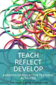 Title: Teach Reflect Develop: A Month of Reflective Teaching Activities, Author: Phil Wade