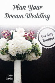 Title: Plan Your Dream Wedding On Any Budget, Author: Cora Cowles