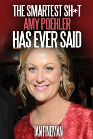 Title: The Smartest Sh*t Amy Poehler Has Ever Said, Author: Ian Fineman