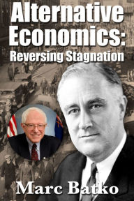 Title: Alternative Economics: Reversing Stagnation, Author: Marc Batko