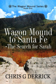 Title: Wagon Mound to Santa Fe: The Search for Sarah, Author: Chris G. Derrick