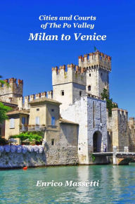 Title: Milan to Venice: Cities and Courts In the Po Valley, Author: Enrico Massetti