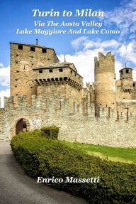 Title: Turin to Milan, via the Aosta Valley, Lake Maggiore and Lake Como, Author: Enrico Massetti