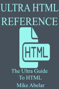 Title: Ultra HTML Reference, Author: Mike Abelar