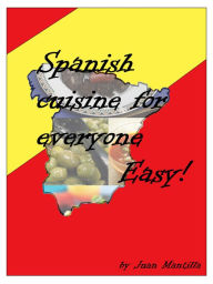Title: Spanish Cuisine For Everyone: Easy!, Author: Juan Mantilla