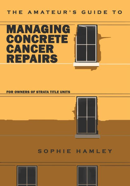 The Amateur's Guide to Managing Concrete Cancer Repairs: For owners of strata title units