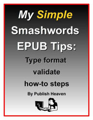 Title: My Simple Smashwords EPUB Tips:Type format validate how-to steps, Author: Publish Heaven