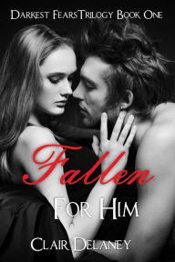 Title: Fallen For Him - A Free Contemporary Romantic Erotic Drama (Darkest Fears Trilogy Book One), Author: Clair Delaney