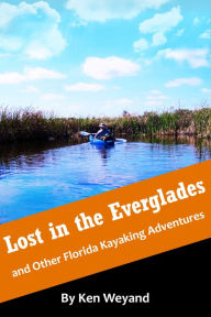 Title: Lost in the Everglades and Other Florida Kayaking Adventures, Author: Ken Weyand