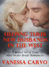 Title: Helping Their New Husbands in the West: A Boxed Set of Five Mail Order Bride Romances, Author: Vanessa Carvo