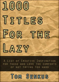 Title: 1,000 Titles for the Lazy, Author: Tom Senkus