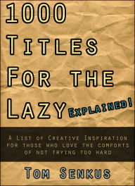 Title: 1,000 Titles for the Lazy EXPLAINED, Author: Tom Senkus