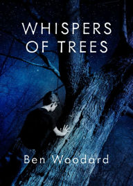 Title: Whispers of Trees, Author: Ben Woodard