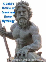 Title: A Child's Outline of Greek and Roman Mythology, Author: Broomhandle Books