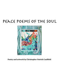 Title: Peace Poems of the Soul, Author: Christopher Caulfield