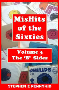 Title: MisHits of the Sixties Volume 3: The 'B' Sides, Author: Stephen E Pennykid