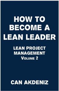 Title: How to Become a Lean Leader: Lean Project Management Volume 2, Author: Can Akdeniz