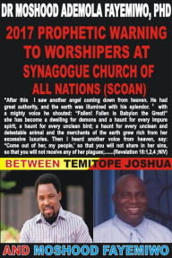 Title: 2017 Prophetic Warning To Synagogue Church of All Nations (SCOAN): Between Temitope Joshua and Moshood Fayemiwo, Author: Moshood Fayemiwo