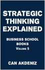 Strategic Thinking Explained: Business School Books Volume 5