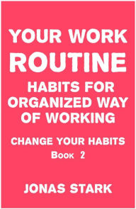 Title: Your Work Routine: Habits for Organized Way of Working (Change Your Habits Book 2), Author: Jonas Stark