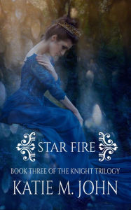 Title: Star Fire (Book 3 of The Knight Trilogy), Author: Katie M John