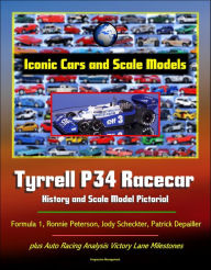 Title: Iconic Cars and Scale Models: Tyrrell P34 Racecar History and Scale Model Pictorial, Formula 1, Ronnie Peterson, Jody Scheckter, Patrick Depailler, plus Auto Racing Analysis Victory Lane Milestones, Author: Progressive Management