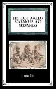 Title: The East Anglian Bombardiers And Grenadiers, Author: Stephen Jennison-Smith