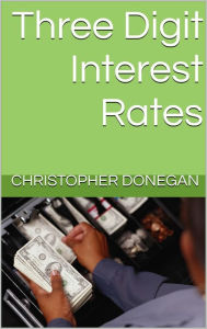 Title: Three Digit Interest Rates, Author: Christopher Donegan