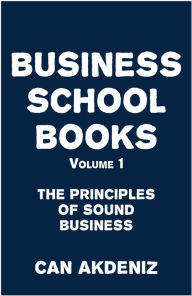 Title: Business School Books Volume 1: The Principles of Sound Business, Author: Can Akdeniz