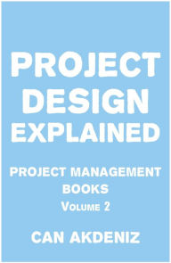 Title: Project Design Explained: Project Management Books Volume 2, Author: Can Akdeniz