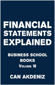 Title: Financial Statements Explained: Business School Books Volume 10, Author: Can Akdeniz