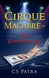 Title: Cirque Macabre #2: The Vanishing Act, Author: CS Patra