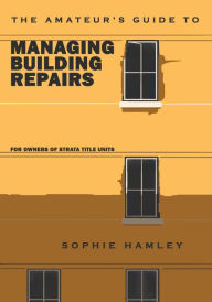 Title: The Amateur's Guide to Managing Building Repairs: For owners of strata title units, Author: Sophie Hamley