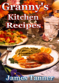 Title: Granny's Kitchen Recipes, Author: James C. Tanner