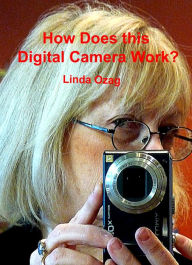 Title: How Does this Digital Camera Work?, Author: Linda Ozag