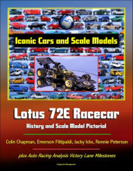 Title: Iconic Cars and Scale Models: Lotus 72E Racecar History and Scale Model Pictorial, Colin Chapman, Emerson Fittipaldi, Jacky Ickx, Ronnie Peterson, plus Auto Racing Analysis Victory Lane Milestones, Author: Progressive Management